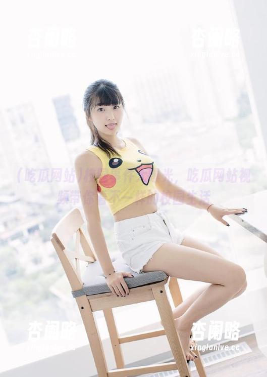 校园事件大曝光，吃瓜网站视频带你看不一样的校园生活
